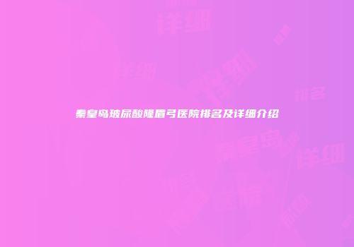 秦皇岛玻尿酸隆眉弓医院排名及详细介绍