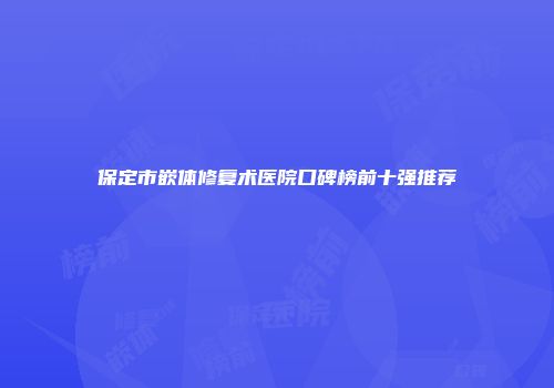 保定市嵌体修复术医院口碑榜前十强推荐