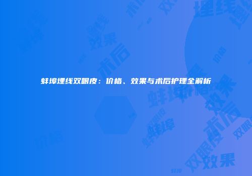 蚌埠埋线双眼皮：价格、效果与术后护理全解析