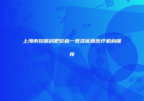 上海市按摩减肥价格一览及优质医疗机构推荐