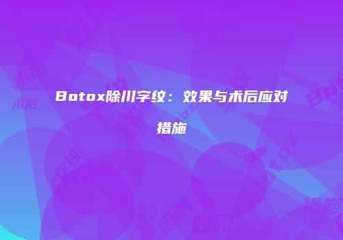 Botox除川字纹：效果与术后应对措施