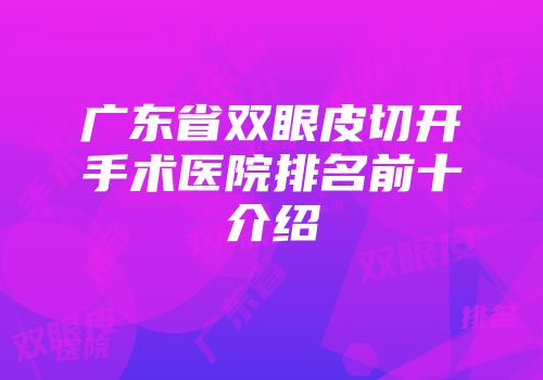 广东省双眼皮切开手术医院排名前十介绍