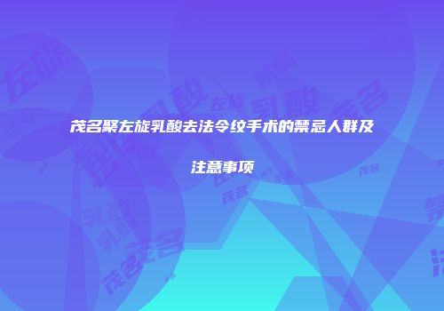 茂名聚左旋乳酸去法令纹手术的禁忌人群及注意事项