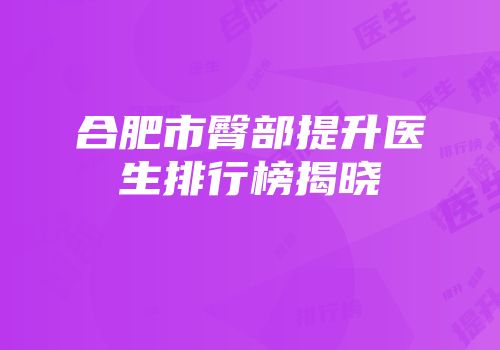 合肥市臀部提升医生排行榜揭晓