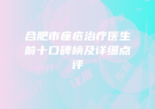 合肥市痤疮治疗医生前十口碑榜及详细点评