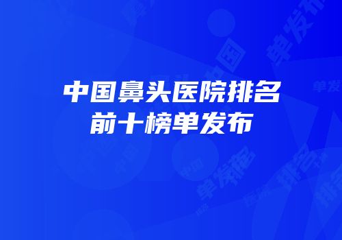 中国鼻头医院排名前十榜单发布