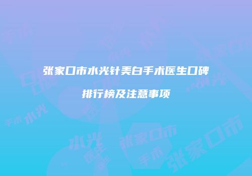 张家口市水光针美白手术医生口碑排行榜及注意事项