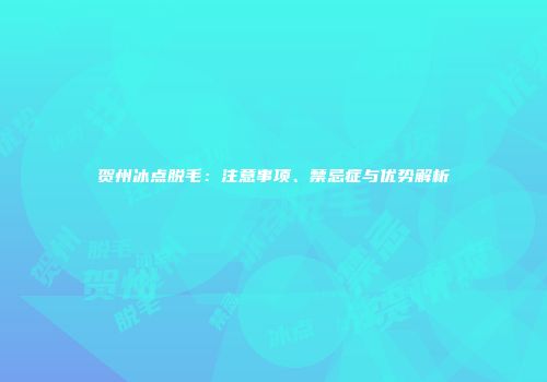 贺州冰点脱毛：注意事项、禁忌症与优势解析