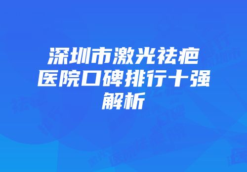深圳市激光祛疤医院口碑排行十强解析