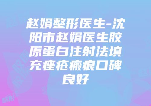 赵娟整形医生-沈阳市赵娟医生胶原蛋白注射法填充痤疮瘢痕口碑良好