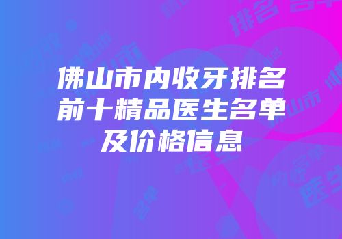 佛山市内收牙排名前十精品医生名单及价格信息