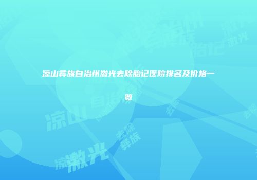 凉山彝族自治州激光去除胎记医院排名及价格一览