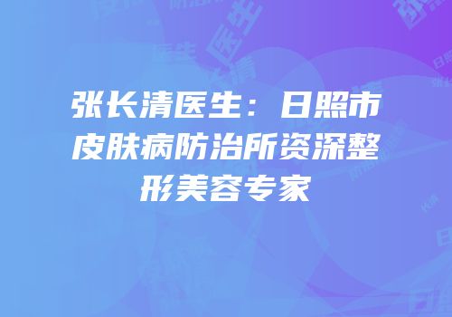 张长清医生：日照市皮肤病防治所资深整形美容专家