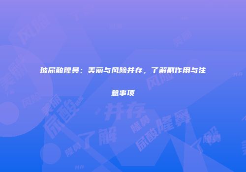 玻尿酸隆鼻：美丽与风险并存，了解副作用与注意事项