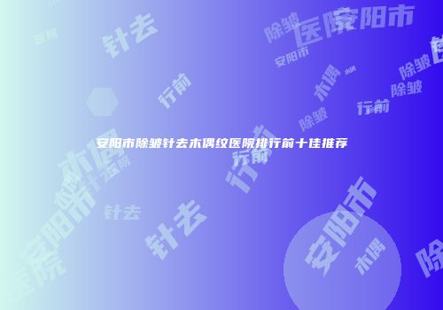 安阳市除皱针去木偶纹医院排行前十佳推荐