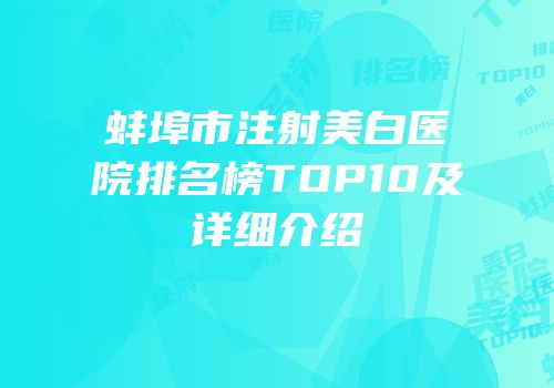 蚌埠市注射美白医院排名榜TOP10及详细介绍