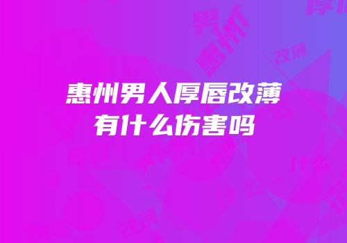 惠州男人厚唇改薄有什么伤害吗