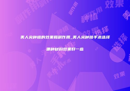 美人尖种植的效果和副作用_美人尖种植手术选择哪种材料效果好一些