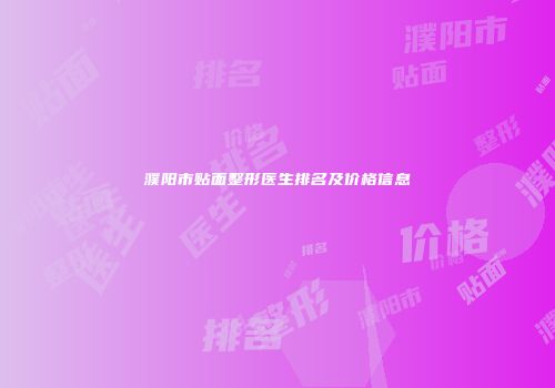 濮阳市贴面整形医生排名及价格信息