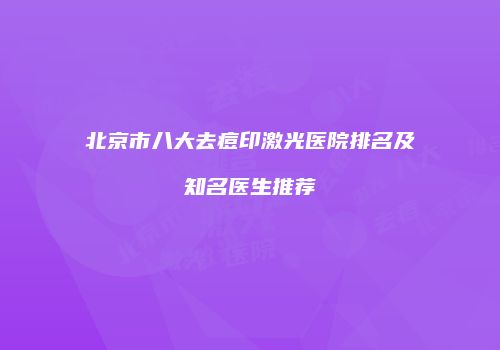 北京市八大去痘印激光医院排名及知名医生推荐