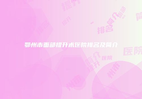 鄂州市面部提升术医院排名及简介