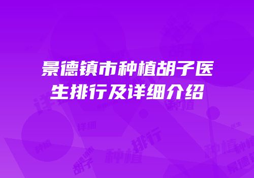 景德镇市种植胡子医生排行及详细介绍
