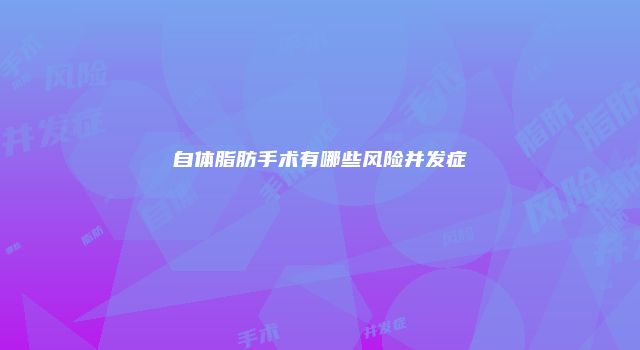 自体脂肪手术有哪些风险并发症
