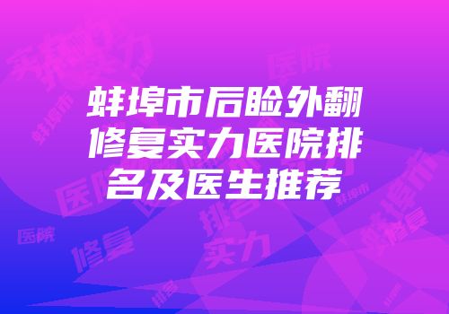 蚌埠市后睑外翻修复实力医院排名及医生推荐