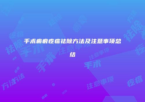 手术瘢痕疙瘩祛除方法及注意事项总结