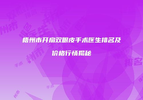 梧州市开扇双眼皮手术医生排名及价格行情揭秘