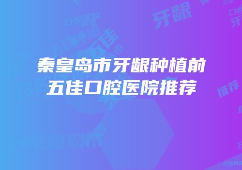 秦皇岛市牙龈种植前五佳口腔医院推荐