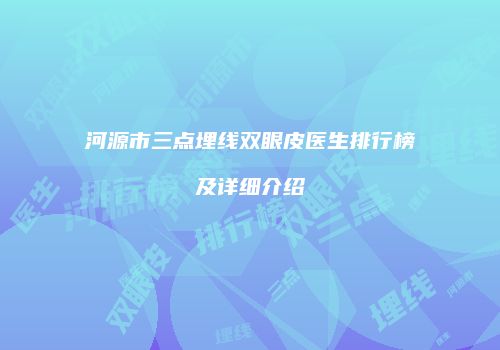 河源市三点埋线双眼皮医生排行榜及详细介绍