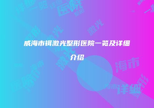 威海市铒激光整形医院一览及详细介绍