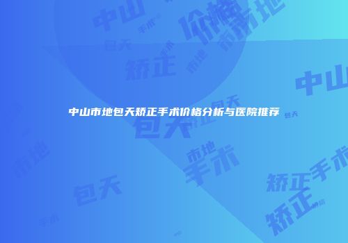 中山市地包天矫正手术价格分析与医院推荐