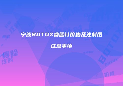 宁波BOTOX瘦脸针价格及注射后注意事项