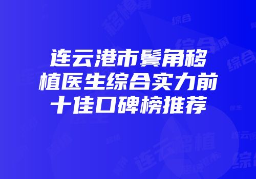连云港市鬓角移植医生综合实力前十佳口碑榜推荐