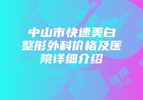 中山市快速美白整形外科价格及医院详细介绍