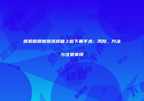 额肌筋膜瓣悬吊修复上睑下垂手术：风险、方法与注意事项