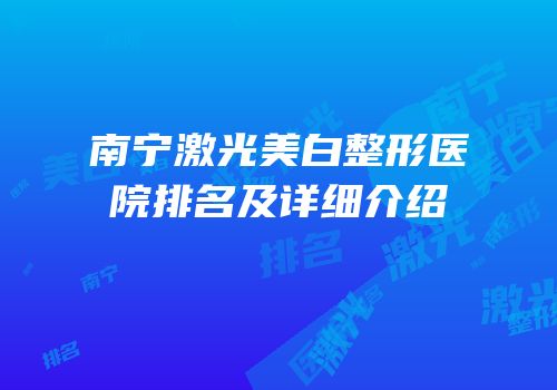 南宁激光美白整形医院排名及详细介绍