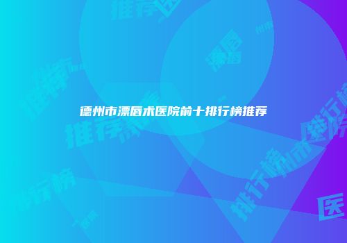 德州市漂唇术医院前十排行榜推荐