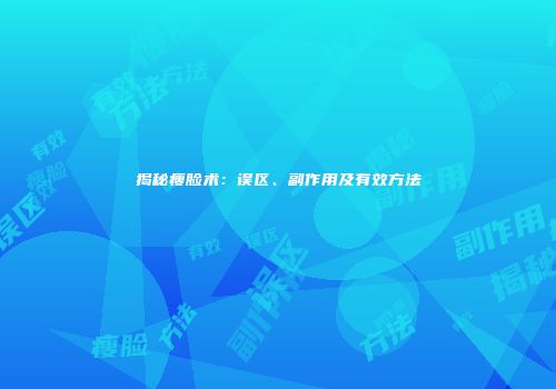 揭秘瘦脸术：误区、副作用及有效方法