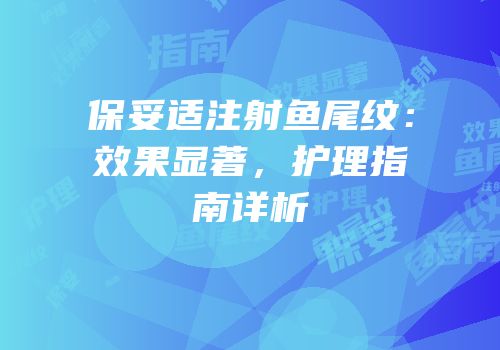 保妥适注射鱼尾纹：效果显著，护理指南详析