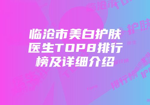 临沧市美白护肤医生TOP8排行榜及详细介绍