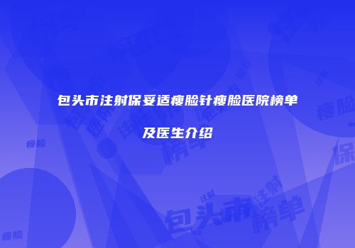 包头市注射保妥适瘦脸针瘦脸医院榜单及医生介绍