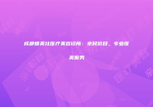 成都蝶美社医疗美容诊所：亲民价目，专业医美服务