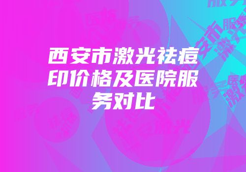 西安市激光祛痘印价格及医院服务对比