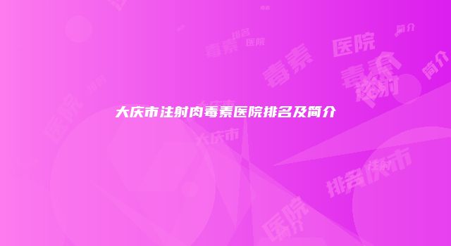 大庆市注射肉毒素医院排名及简介