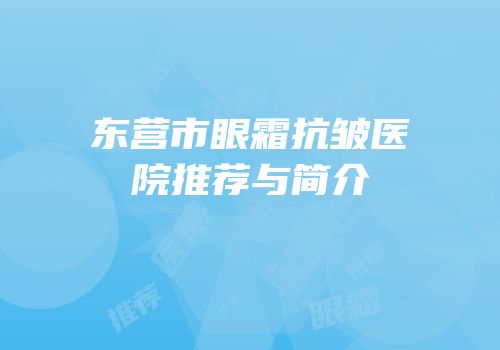 东营市眼霜抗皱医院推荐与简介