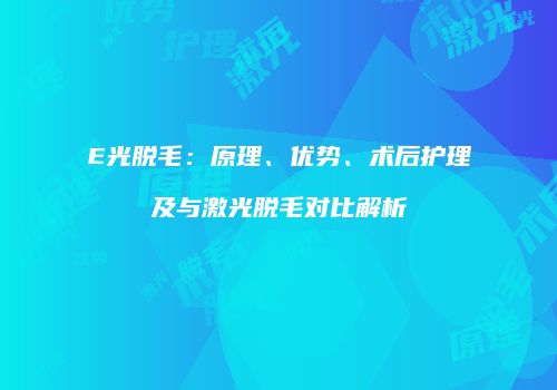 E光脱毛：原理、优势、术后护理及与激光脱毛对比解析