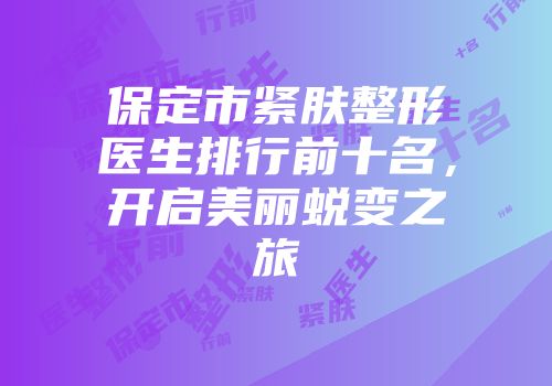 保定市紧肤整形医生排行前十名，开启美丽蜕变之旅